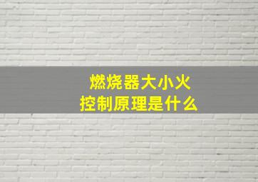 燃烧器大小火控制原理是什么