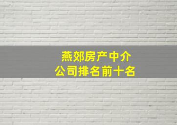 燕郊房产中介公司排名前十名