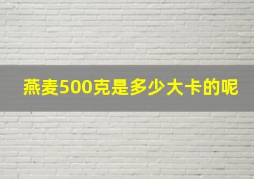 燕麦500克是多少大卡的呢