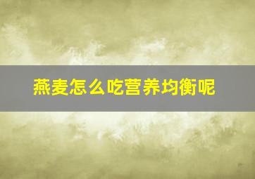 燕麦怎么吃营养均衡呢