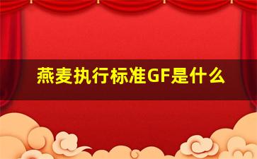 燕麦执行标准GF是什么