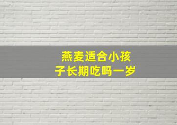 燕麦适合小孩子长期吃吗一岁