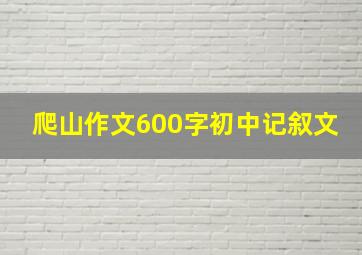 爬山作文600字初中记叙文