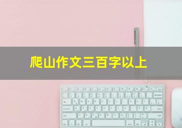 爬山作文三百字以上