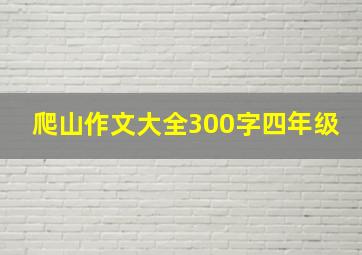 爬山作文大全300字四年级