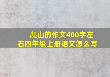 爬山的作文400字左右四年级上册语文怎么写