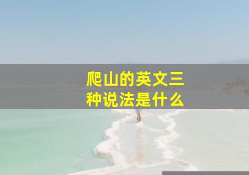 爬山的英文三种说法是什么