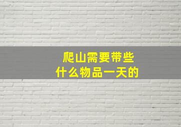 爬山需要带些什么物品一天的