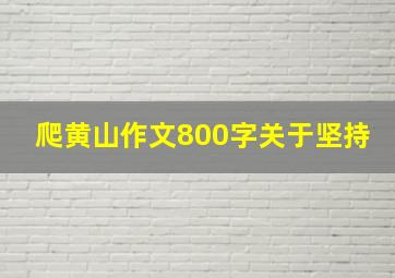 爬黄山作文800字关于坚持