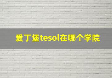 爱丁堡tesol在哪个学院