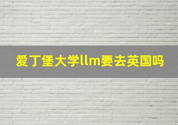 爱丁堡大学llm要去英国吗