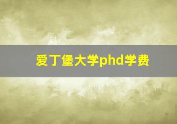 爱丁堡大学phd学费