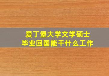 爱丁堡大学文学硕士毕业回国能干什么工作