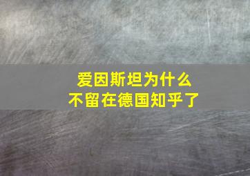 爱因斯坦为什么不留在德国知乎了