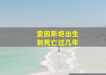 爱因斯坦出生到死亡过几年