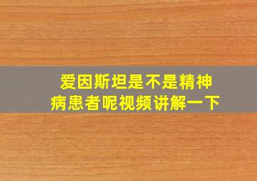 爱因斯坦是不是精神病患者呢视频讲解一下