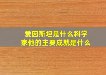 爱因斯坦是什么科学家他的主要成就是什么