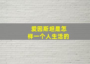 爱因斯坦是怎样一个人生活的