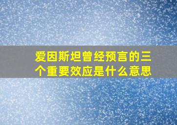 爱因斯坦曾经预言的三个重要效应是什么意思