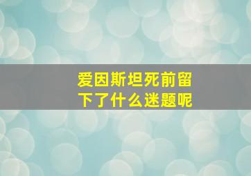 爱因斯坦死前留下了什么迷题呢