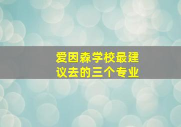 爱因森学校最建议去的三个专业