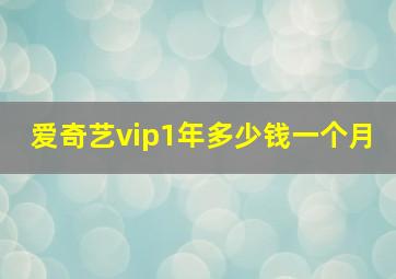 爱奇艺vip1年多少钱一个月