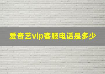 爱奇艺vip客服电话是多少