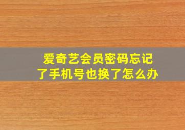 爱奇艺会员密码忘记了手机号也换了怎么办