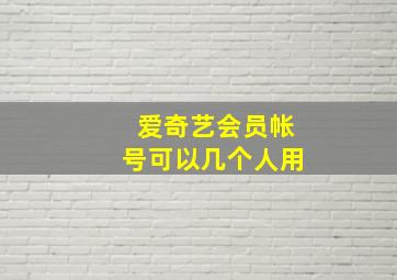 爱奇艺会员帐号可以几个人用