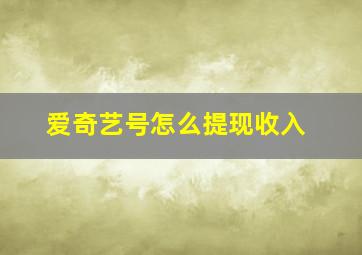 爱奇艺号怎么提现收入