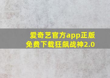 爱奇艺官方app正版免费下载狂飙战神2.0