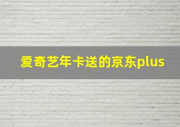 爱奇艺年卡送的京东plus