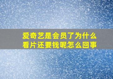 爱奇艺是会员了为什么看片还要钱呢怎么回事