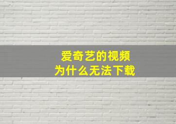 爱奇艺的视频为什么无法下载