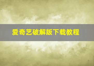 爱奇艺破解版下载教程