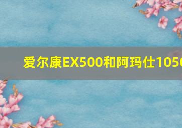 爱尔康EX500和阿玛仕1050