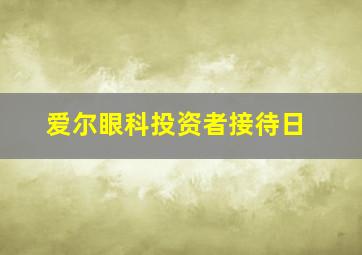 爱尔眼科投资者接待日