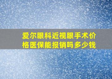 爱尔眼科近视眼手术价格医保能报销吗多少钱