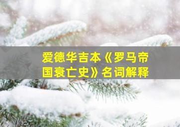 爱德华吉本《罗马帝国衰亡史》名词解释