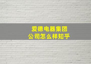 爱德电器集团公司怎么样知乎