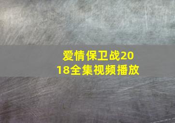 爱情保卫战2018全集视频播放