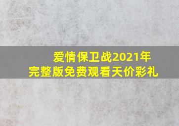 爱情保卫战2021年完整版免费观看天价彩礼