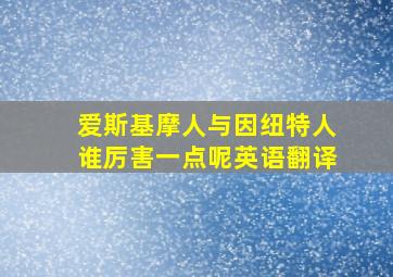 爱斯基摩人与因纽特人谁厉害一点呢英语翻译