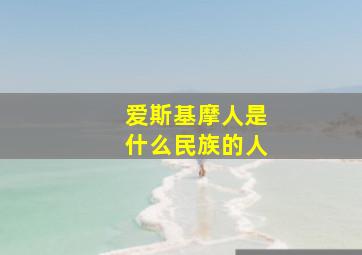 爱斯基摩人是什么民族的人