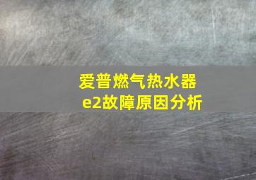 爱普燃气热水器e2故障原因分析