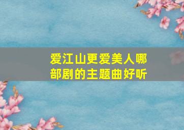 爱江山更爱美人哪部剧的主题曲好听