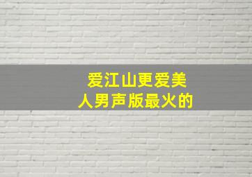 爱江山更爱美人男声版最火的