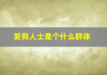 爱狗人士是个什么群体