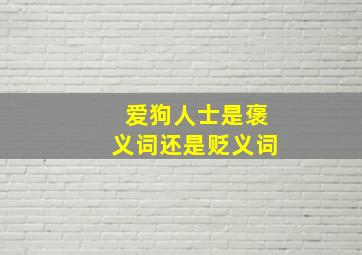 爱狗人士是褒义词还是贬义词