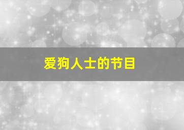 爱狗人士的节目